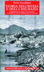 Storia dell'Istria e della Dalmazia. l'impronta di Roma e di Venezia. Le foibe di Tito e l'esodo degli italiani libro