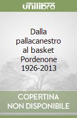 Dalla pallacanestro al basket Pordenone 1926-2013