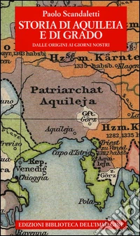 Storia di Aquileia e di Grado. Dalle origini ai giorni nostri