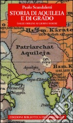 Storia di Aquileia e di Grado. Dalle origini ai giorni nostri libro