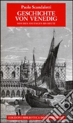 Geschichte von Venedig. Von den Anfängen bis Heute libro