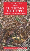 1516. Il primo ghetto. Storia e storie degli ebrei veneziani libro di Jori Francesco