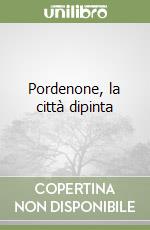 Pordenone, la città dipinta