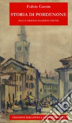 Storia di Pordenone. Dalle origini ai giorni nostri libro