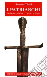 I patriarchi. La spada e la croce. 15 secoli di storia libro