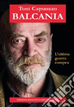 Balcania. L'ultima guerra europea libro