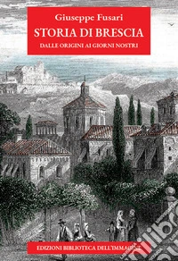 Storia di Brescia. Dalle origini ai giorni nostri. Nuova ediz. libro