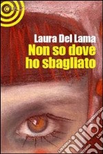 Non so dove ho sbagliato libro