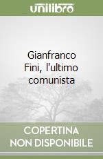 Gianfranco Fini, l'ultimo comunista libro