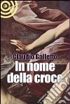 In nome della croce libro di Galletto Claudio