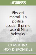 Elezioni mortali. La politica uccide. Il primo caso di Mira Valensky