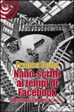 Nano-scritti ai tempi di Facebook. Un romanzo in dieci parole libro