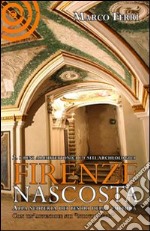 Firenze nascosta. Alla scoperta dei tesori della cultura. Vol. 2: I beni archeologici e architettonico libro