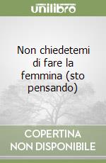 Non chiedetemi di fare la femmina (sto pensando) libro