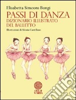 Passi di danza. Dizionario illustrato del balletto. Ediz. illustrata libro