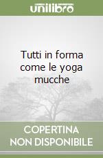 Tutti in forma come le yoga mucche