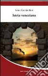 Istria veneziana libro di Cacciavillani Ivone