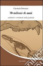 70 milioni di anni. Ambienti e vertebrati nella penisola libro