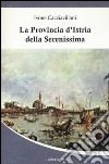 La provincia d'Istria della Serenissima libro di Cacciavillani Ivone
