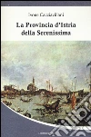 La provincia d'Istria della Serenissima libro