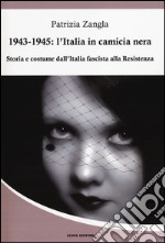 1943-1945. L'Italia in camicia nera. Storia e costume dall'Italia fascista alla Resistenza libro