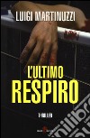 L'ultimo respiro libro di Martinuzzi Luigi