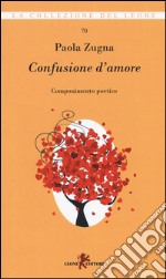 Confusione d'amore. Componimento poetico libro