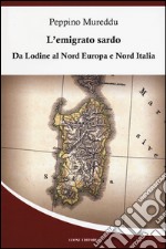 L'emigrato sardo. Da Lodine al Nord Europa e Nord Italia libro