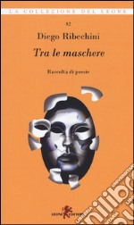 Tra le maschere. Raccolta di poesie