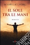 Il sole tra le mani libro di Ritondale Roberto