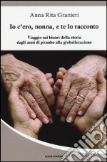 Io c'ero, nonna, e te lo racconto. Viaggio sui binari della storia dagli anni di piombo alla globalizzazione libro