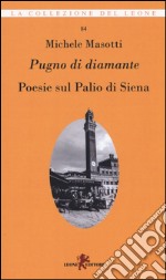 Pugno di diamante. Poesie sul Palio di Siena