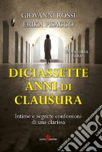 Diciassette anni di clausura. Intime e segrete confessioni di una clarissa