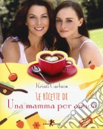 Le ricette di «Una mamma per amica» libro