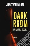 Dark room. La camera oscura libro di Moore Jonathan
