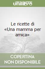 Le ricette di «Una mamma per amica» libro