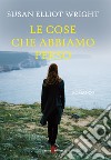 Le cose che abbiamo perso libro di Elliot Wright Susan