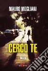 Cerco te libro di Mogliani Mauro