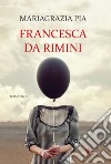 Francesca da Rimini libro di Pia Mariagrazia