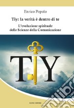 Tiy: la verità è dentro di te. L'evoluzione spirituale delle scienze della comunicazione libro