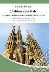 L'ultima cattedrale. La Sagrada Familia e l'eredità del grande gotico europeo libro