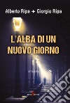 L'alba di un nuovo giorno libro di Ripa Alberto Ripa Giorgio