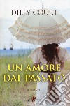 Un amore dal passato libro di Court Dilly