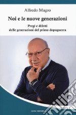 Noi e le nuove generazioni. Pregi e difetti delle generazioni del primo dopoguerra libro