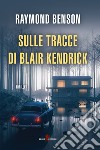 Sulle tracce di Blair Kendrick libro di Benson Raymond