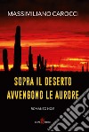 Sopra il deserto avvengono le aurore libro di Carocci Massimiliano