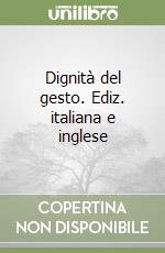 DignitÃ  del gesto. Ediz. italiana e inglese libro usato