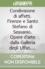 Condivisione di affetti. Firenze e Santo Stefano di Sessanio. Opere d`arte dalla Galleria degli Uffizi. Ediz. illustrata libro usato