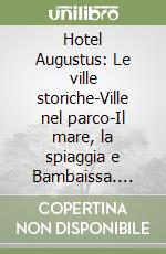 Hotel Augustus: Le ville storiche-Ville nel parco-Il mare, la spiaggia e Bambaissa. Ediz. inglese libro