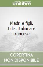 Madri e figli. Ediz. italiana e francese libro